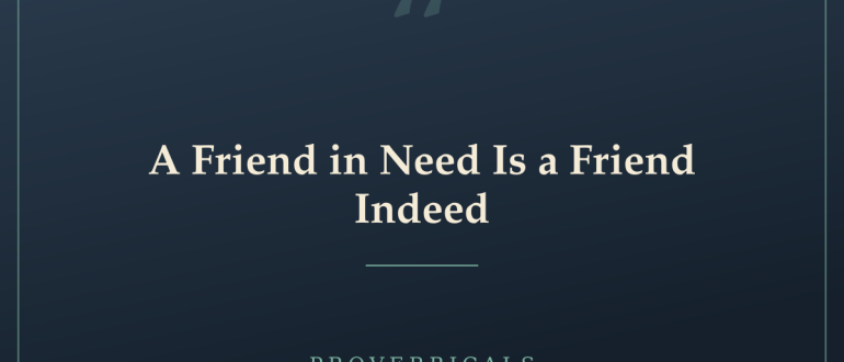 A Friend in Need Is a Friend Indeed — Proverbicals