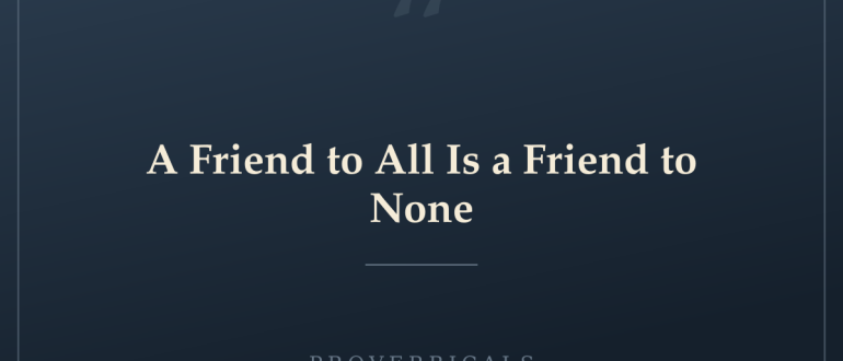 A Friend to All Is a Friend to None — Proverbicals