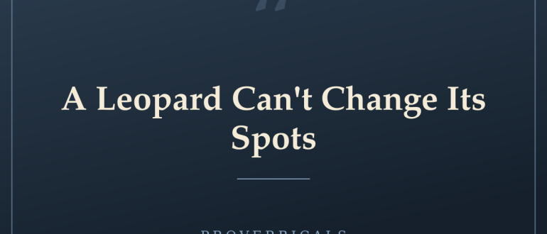 A Leopard Can't Change Its Spots — Proverbicals