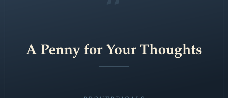 A Penny for Your Thoughts — Proverbicals