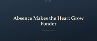 Absence Makes the Heart Grow Fonder — Proverbicals