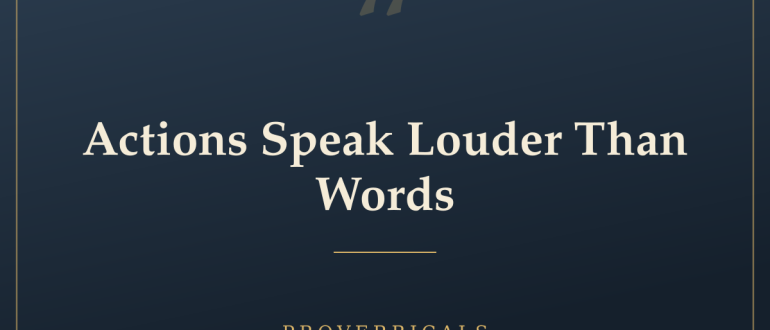 Actions Speak Louder Than Words — Proverbicals