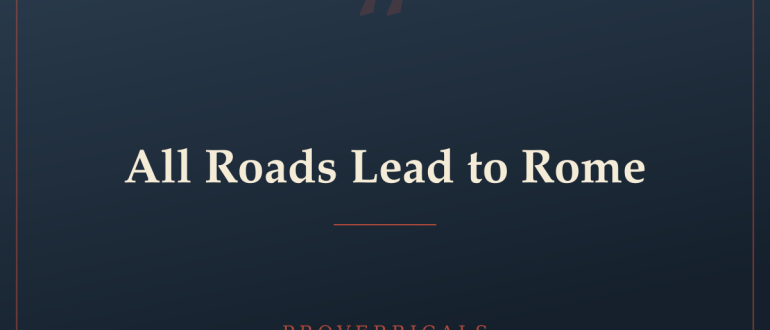 All Roads Lead to Rome — Proverbicals
