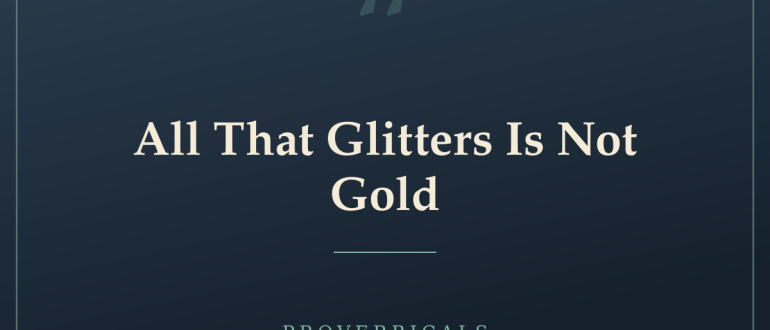 All That Glitters Is Not Gold — Proverbicals