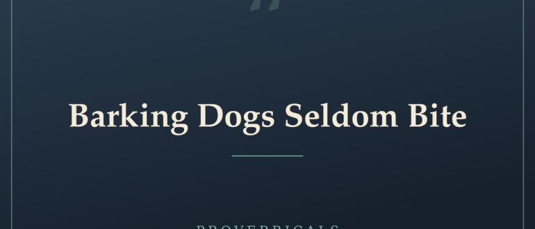 Barking Dogs Seldom Bite — Proverbicals