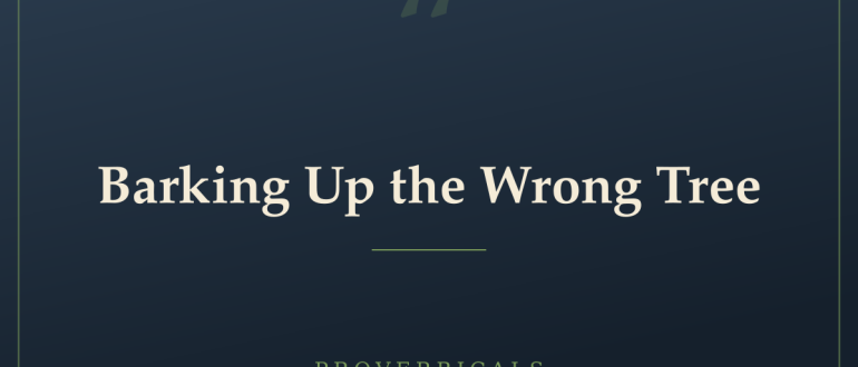Barking Up the Wrong Tree — Proverbicals