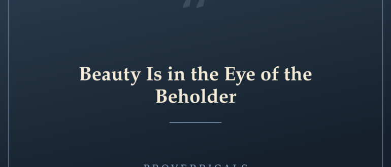 Beauty Is in the Eye of the Beholder — Proverbicals