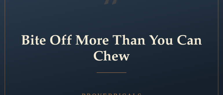 Bite Off More Than You Can Chew — Proverbicals