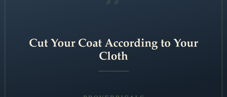 Cut Your Coat According to Your Cloth — Proverbicals