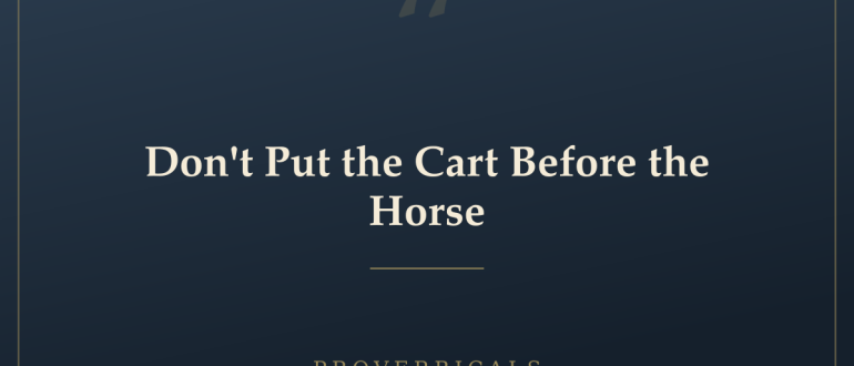 Don't Put the Cart Before the Horse — Proverbicals