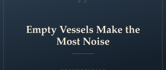 Empty Vessels Make the Most Noise — Proverbicals