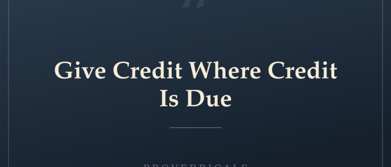 Give Credit Where Credit Is Due — Proverbicals