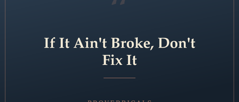 If It Ain't Broke, Don't Fix It — Proverbicals