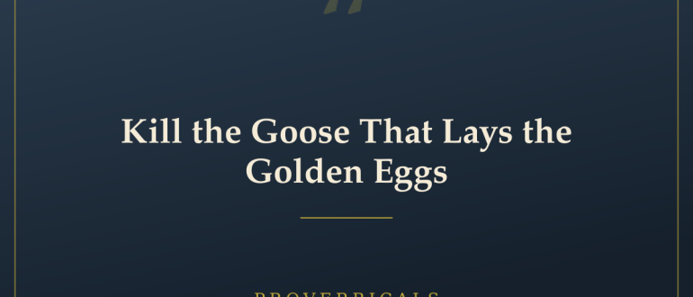 Kill the Goose That Lays the Golden Eggs — Proverbicals