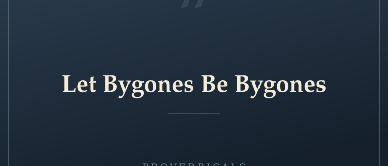 Let Bygones Be Bygones — Proverbicals