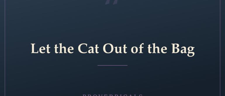 Let the Cat Out of the Bag — Proverbicals