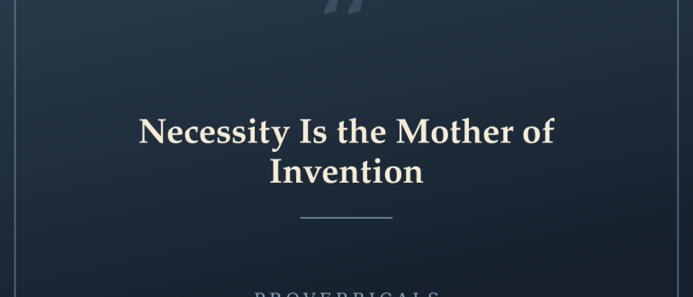 Necessity Is the Mother of Invention — Proverbicals