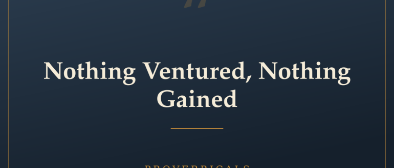 Nothing Ventured, Nothing Gained — Proverbicals