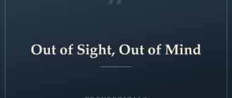 Out of Sight, Out of Mind — Proverbicals