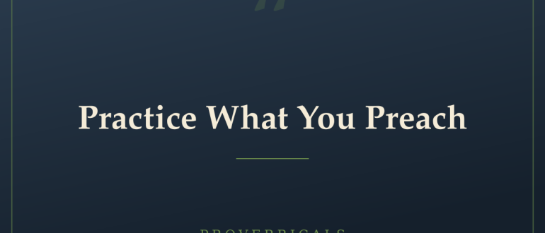 Practice What You Preach — Proverbicals