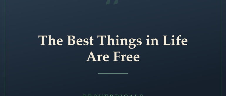 The Best Things in Life Are Free — Proverbicals
