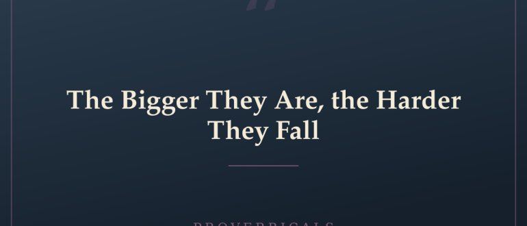 The Bigger They Are, the Harder They Fall — Proverbicals