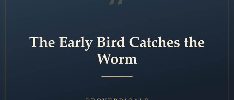 The Early Bird Catches the Worm — Proverbicals