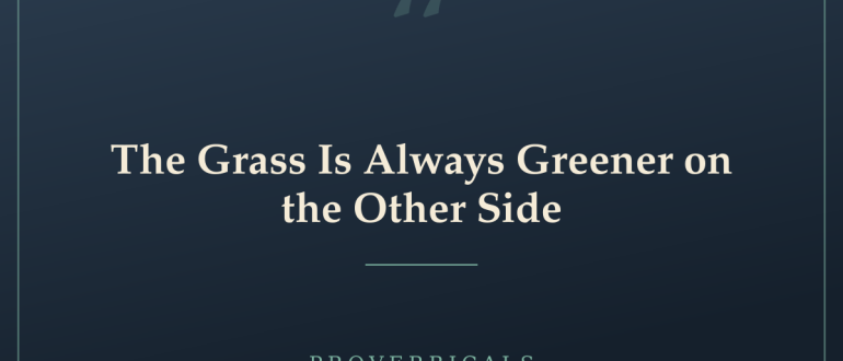 The Grass Is Always Greener on the Other Side — Proverbicals