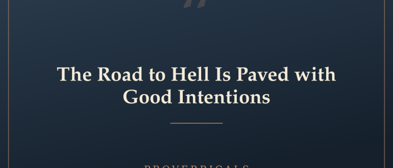 The Road to Hell Is Paved with Good Intentions — Proverbicals