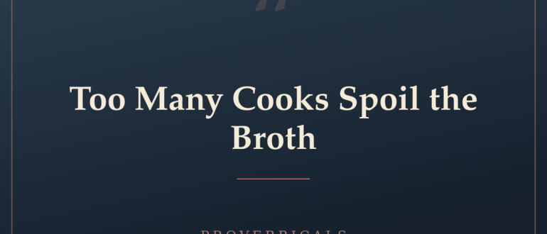 Too Many Cooks Spoil the Broth — Proverbicals