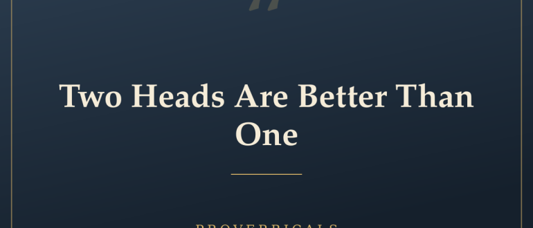 Two Heads Are Better Than One — Proverbicals