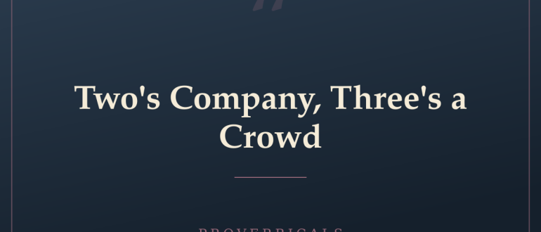 Two's Company, Three's a Crowd — Proverbicals