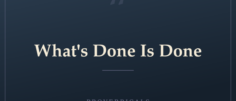 What's Done Is Done — Proverbicals