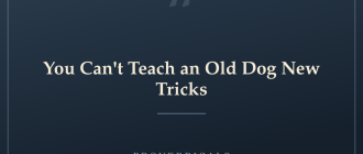 You Can't Teach an Old Dog New Tricks — Proverbicals